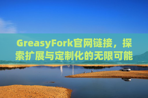 GreasyFork官网链接，探索扩展与定制化的无限可能